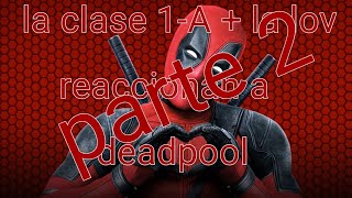 la clase 1-A reaccionan a deadpool parte 2 (resubido)