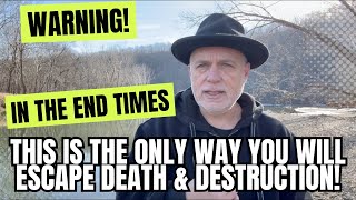 Warning!  This Is The ONLY Way To Escape Death \u0026 Destruction In The End Times