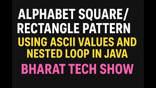 ALPHABET SQUARE/RECTANGLE PATTERN USING ASCII VALUES AND NESTED LOOP IN JAVA | BHARAT TECH SHOW