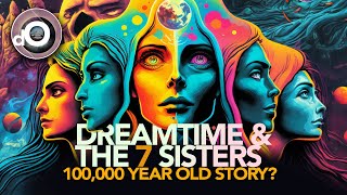 Dreamtime \u0026 The Seven Sisters EXPLAINED: Unveiling The Oldest Story In History