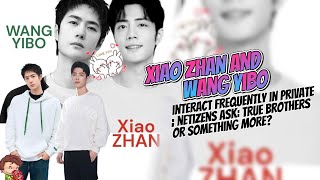 Xiao Zhan and Wang Yibo interact frequently in private; netizens ask: True brothers or something ...