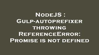 NodeJS : Gulp-autoprefixer throwing ReferenceError: Promise is not defined