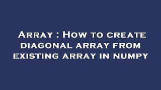 Array : How to create diagonal array from existing array in numpy