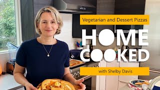 Shelby Davis makes vegetarian and dessert pizzas—Home Cooked