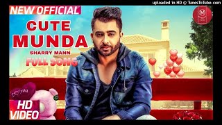 Cute Munda - Sharry Mann || Parmish Verma || Punjabi Songs 2017