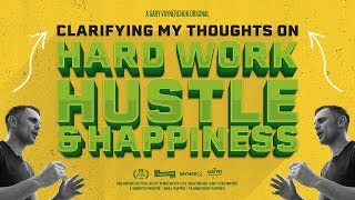 Clarifying My Thoughts on Hard Work, Hustle, and Happiness | Gary Vaynerchuk Original Film