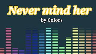 Never mind her by Colors Lyrics HQ