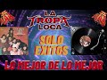 la tropa loca solo exitos lo mejor de lo mejor exitos del recuerdo de ayer de hoy y de siempre