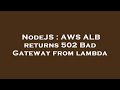 NodeJS : AWS ALB returns 502 Bad Gateway from lambda