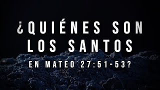 LOS SANTOS RESUCITADOS EN MATEO 27:51-53 | QUIÉNES SON? | ¿QUÉ MENSAJE TRAE? | 2020