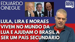 Oinegue: Lula, Lira e Moraes vivem no mundo da Lua e ajudam o Brasil a ser um país secundário