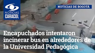 Caos en Bogotá: encapuchados intentaron incinerar bus en alrededores de la Universidad Pedagógica