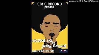 Jazz RONALD -NKORE IKI [official audio] S.M.G 2019