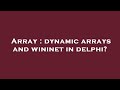 Array : dynamic arrays and wininet in delphi?