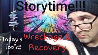 Storytime!!! Wreckage and Recovery