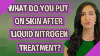 What do you put on skin after liquid nitrogen treatment?