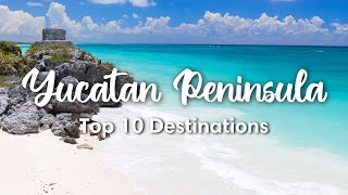 BEST OF THE YUCATAN PENINSULA, MEXICO | Top 10 Destinations in the Yucatan & Quintana Roo