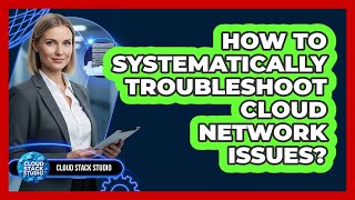 How To Systematically Troubleshoot Cloud Network Issues?