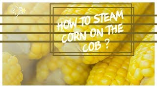 How to steam corn on the cob?