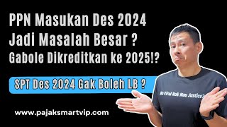 Sapa Bilang PPN Desember 2024 Gak Boleh LB ? LB Hangus Gak Bisa Dikompensasikan Ke Januari 2025 ?