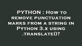 PYTHON : How to remove punctuation marks from a string in Python 3.x using .translate()?