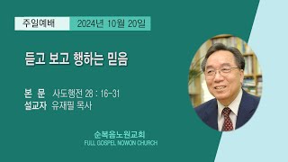 [순복음노원교회] 주일1부예배ㅣ듣고 보고 행하는 믿음ㅣ유재필 목사ㅣ2024년 10월 20일