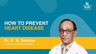 How to Prevent Heart Disease | Heart Disease | Dr. K. K. Saxena | Apollo Hospital