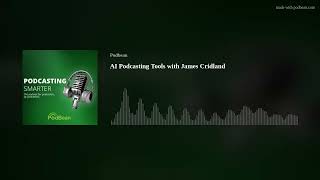 AI Podcasting Tools with James Cridland