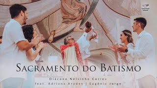 Sacramento do Batismo (Clipe Oficial) - Diácono Nelsinho Corrêa feat Adriana Arydes/ Eugênio Jorge