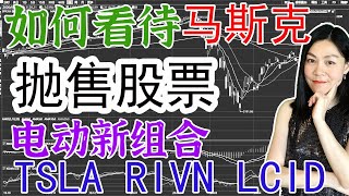 美股分析：如何看待马斯克抛售10%特斯拉？电动车新组合来了，LCID、RIVN、TSLA哪家强？