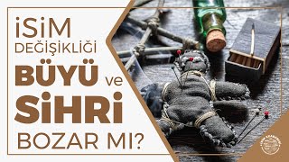 İsim Değişikliği Büyü ve Sihri Bozar mı ?