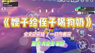 《嫂子给侄子喝狗奶》嫂子觉得婴儿奶粉都是智商税。既然牛的奶都能喝，那么其他动物的肯定也可以。#小说 #故事 #爽文 #大女主 #重生 #复仇 #现实情感 #家庭
