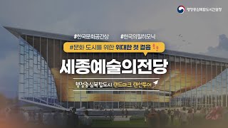 예술도시 클라스! 한국의 필하모닉 세종예술의전당 드디어 개관! 행복도시의 랜드마크 랜선투어 ㅣ 행정중심복합도시