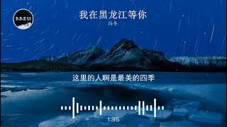 2024華語網絡流行音樂 ||《我在黑龍江等你》|| 馮冬 || 動態歌詞