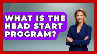 What Is The Head Start Program? - The Right Politics