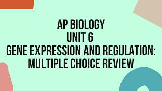 Unit 6, Gene Expression and Regulation: Multiple Choice Review