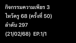 กิจกรรมความเพียร 3 ไหว้ครู 68 (ครั้งที่ 50)ลำดับ 297(21/02/68)  EP.1/1