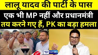 Lalu Yadav की पार्टी के पास एक भी MP नहीं और PM तय करने गए हैं, PK का बड़ा हमला | News4Nation