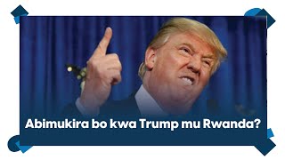 Trump azohereza abimukira mu Rwanda? Amerika igiye gufata ingamba zikakaye