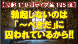 【勃起110番ライブ】勃起しないのは「べきだ」にとらわれているか！！　～ 勃起したいなら自分の中の正しさを疑え ～