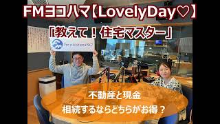 FMヨコハマ　Lovely Day♡【教えて！住宅マスター「不動産と現金、相続するならどちらがお得？」 】