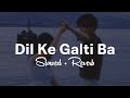 khesari lal dil ke galti ba slowed reverb