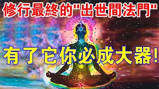 簡直太關鍵了！修行最終的“出世間法門”，有了它你必成大器！