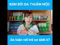 KEM BÔI DA THUẦN MỘC CÓ DÙNG ĐƯỢC CHO TRẺ SƠ SINH KHÔNG?