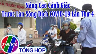 Phóng sự: Nâng cao cảnh giác trước làn sóng dịch COVID-19 lần thứ 4