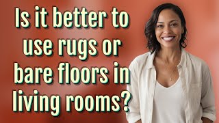 Is it better to use rugs or bare floors in living rooms?