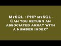 MySQL : PHP mySQL - Can you return an associated array with a number index?