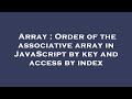 Array : Order of the associative array in JavaScript by key and access by index