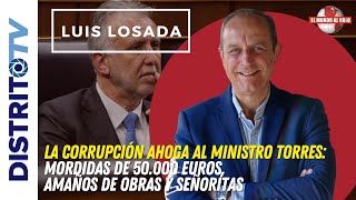 🔴LUIS LOSADA🔴 La corrupción ahoga al MINISTRO TORRES: mordidas de 50.000 euros, amaños  y señoritas