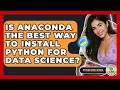 Is Anaconda The Best Way To Install Python For Data Science? - Python Code School